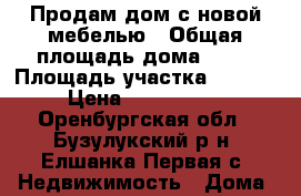 Продам дом с новой мебелью › Общая площадь дома ­ 70 › Площадь участка ­ 3 000 › Цена ­ 2 400 000 - Оренбургская обл., Бузулукский р-н, Елшанка Первая с. Недвижимость » Дома, коттеджи, дачи продажа   